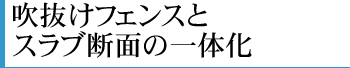 吹抜けフェンスとスラブ断面の一体化