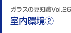 ガラスの豆知識VOL.26 室内環境2