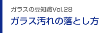 ガラスの豆知識VOL.28 ガラス汚れの落とし方