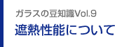 ガラスの豆知識VOL.9 遮熱性能について