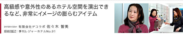 高級感や意外性のあるホテル空間を演出できるなど、非常にイメージの膨らむアイテム